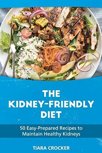 The Kidney Friendly Diet: 50 Easy-Prepared Recipes to Maintain Healthy Kidneys