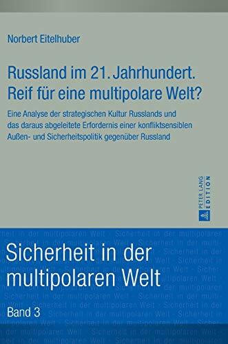 Russland im 21. Jahrhundert. Reif für eine multipolare Welt?: Eine Analyse der strategischen Kultur Russlands und das daraus abgeleitete Erfordernis ... (Sicherheit in der multipolaren Welt, Band 3)