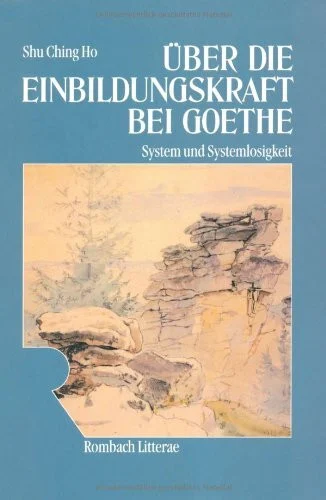 Über die Einbildungskraft bei Goethe. System und Systemlosigkeit (Rombach Litterae)