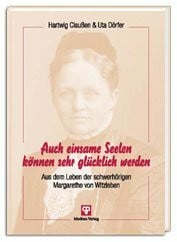 Auch einsame Seelen... können sehr glücklich werden: Aus dem Leben der schwerhörigen Margarethe von Witzleben