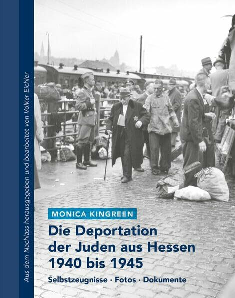 Die Deportation der Juden aus Hessen 1940 bis 1945: Selbstzeugnisse, Fotos, Dokumente. Aus dem Nachlass herausgegeben und bearbeitet von Volker ... für die Geschichte der Juden in Hessen)