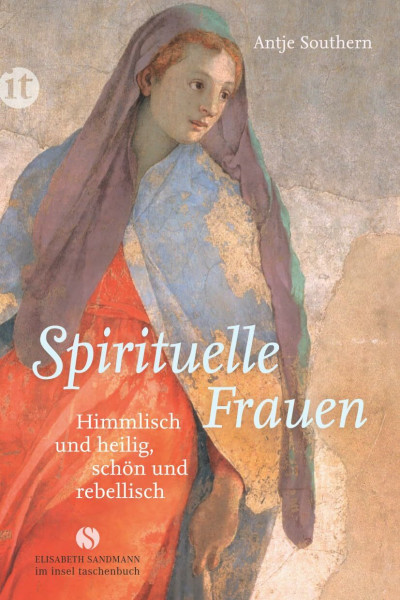 Spirituelle Frauen: Himmlisch und heilig, schön und rebellisch (Elisabeth Sandmann im insel taschenbuch)