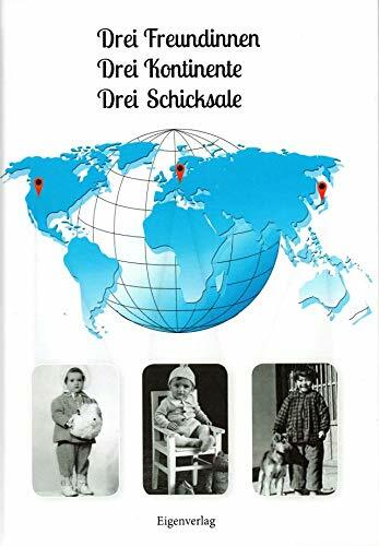Drei Freundinnen - Drei Kontinente - Drei Schicksale Drei Freundinnen - Drei Kontinente - Drei Schicksale