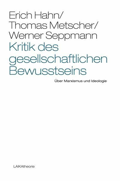 Kritik des gesellschaftlichen Bewusstseins: Über Marxismus und Ideologie (laika theorie)