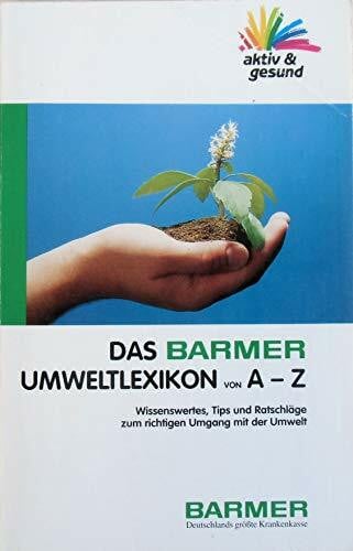 Das Barmer Umweltlexikon von A - Z: Wissenswertes, Tips und Ratschläge zum richtigen Umgang mit der Umwelt