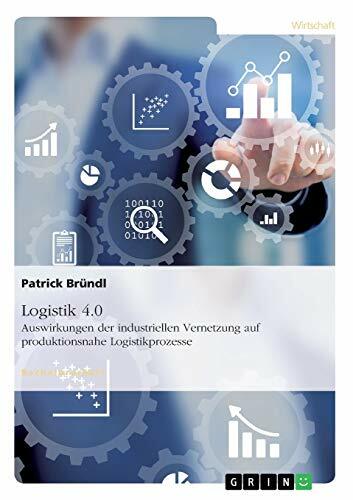 Logistik 4.0. Auswirkungen der industriellen Vernetzung auf produktionsnahe Logistikprozesse Logistik 4.0. Auswirkungen der industriellen Vernetzung auf produktionsnahe Logistikprozesse