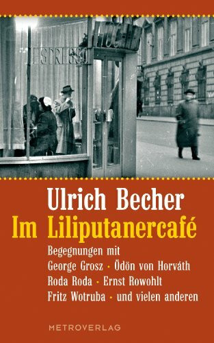 Im Liliputanercafé: Begegnungen mit George Grosz, Ödön von Horváth, Roda Roda, Ernst Rowohlt, Fritz Wotruba und vielen anderen