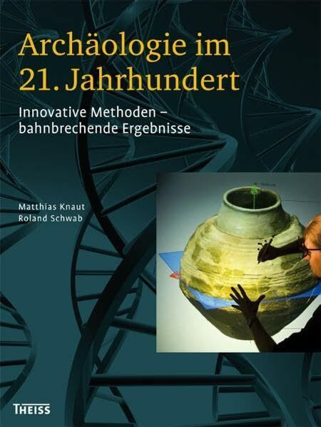 Archäologie im 21. Jahrhundert: Innovative Methoden – bahnbrechende Ergebnisse