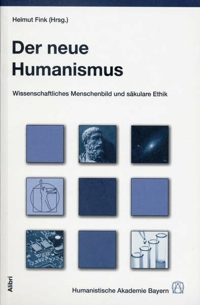 Der neue Humanismus: Wissenschaftliches Menschenbild und säkulare Ethik