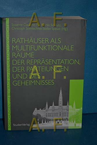 Rathäuser als multifunktionale Räume der Repräsentation, der Parteiungen und des Geheimnisses (Forschungen und Beiträge zur Wiener Stadtgeschichte)