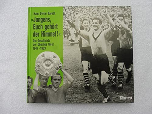 Jungens, euch gehört der Himmel: Geschichte der Oberliga-West 1947-1963