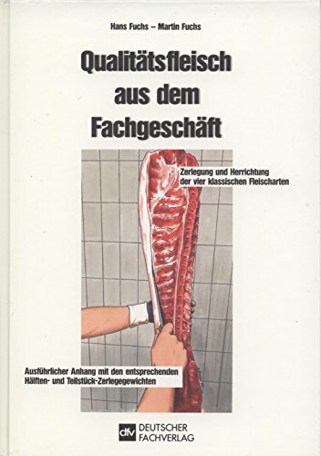 Qualitätsfleisch aus dem Fachgeschäft: Zerlegung und Herrichtung der vier klassischen Fleischarten Qualitätsfleisch aus dem Fachgeschäft: Zerlegung und Herrichtung der vier klassischen Fleischarten