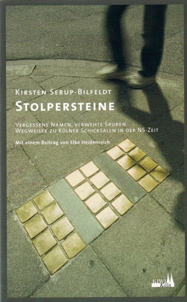 Stolpersteine: Vergessene Namen, verwehte Spuren. Wegweiser zu Kölner Schicksalen in der NS-Zeit