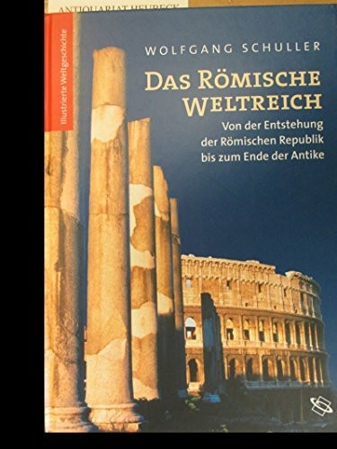 Das Römische Weltreich: Von der Entstehung der Republik bis zum Ausgang der Antike (Theiss Illustrierte Weltgeschichte)