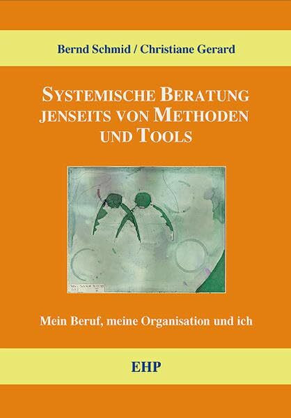 Systemische Beratung jenseits von Tools und Methoden: Mein Beruf, meine Organisation und ich (EHP-Handbuch Systemische Professionalität und Beratung)