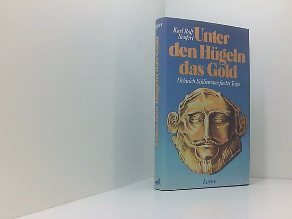 Unter den Hügeln das Gold : Heinrich Schliemann findet Troja