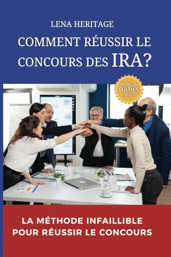 COMMENT RÉUSSIR LE CONCOURS DES IRA ?: La méthode infaillible pour réussir le concours