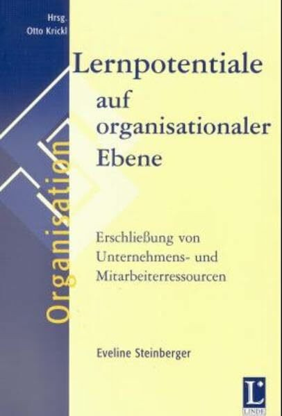 Lernpotentiale auf organisationaler Ebene: Erschliessung von Unternehmens- und Mitarbeiterressourcen (Schriftenreihe Organisation)