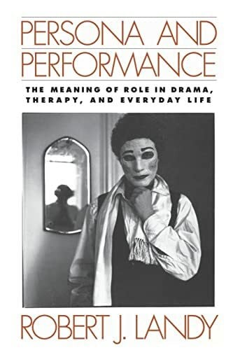Persona and Performance: The Meaning of Role in Drama and Therapy: The Meaning of Role in Drama, Therapy, and Everyday Life
