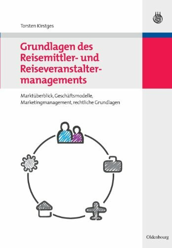 Grundlagen des Reisemittler und Reiseveranstaltermanagements: Marktüberblick, Geschäftsmodelle, Marketingmanagement, rechtliche Grundlagen