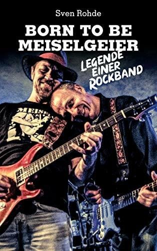 Born To Be Meiselgeier: Legende einer Rockband