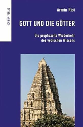 Gott und die Götter: Die prophezeite Wiederkehr des vedischen Wissens