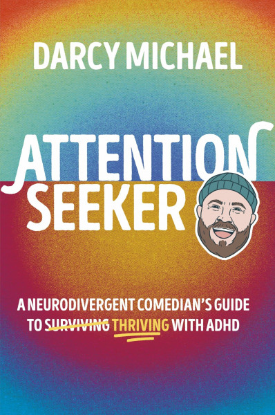 Attention Seeker: A Neurodivergent Comedian's Guide to Thriving with ADHD