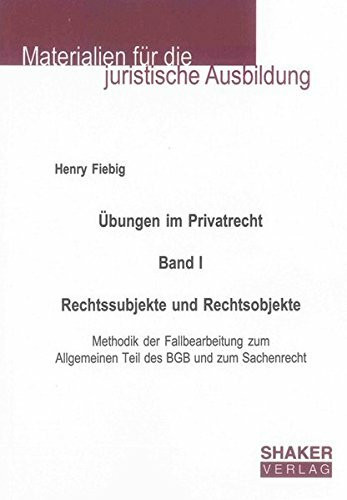 Übungen im Privatrecht. Band I. Rechtssubjekte und Rechtsobjekte: Methodik der Fallbearbeitung zum Allgemeinen Teil des BGB und zum Sachenrecht (Materialien für die juristische Ausbildung)