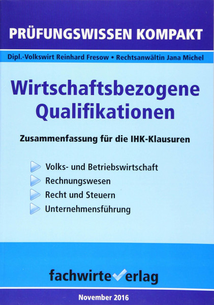 Wirtschaftsbezogene Qualifikationen: Vorbereitung auf die IHK-Klausuren: Prüfungswissen kompakt für die IHK-Klausuren 2017