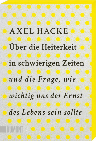 Über die Heiterkeit in schwierigen Zeiten und die Frage, wie wichtig uns der Ernst des Lebens sein sollte: Mit Farbschnitt in der 1. Auflage, solange der Vorrat reicht