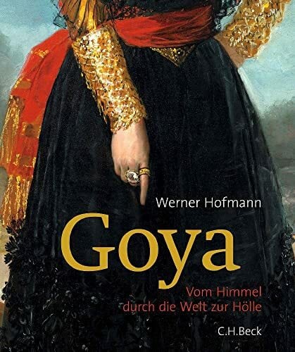 Goya: Vom Himmel durch die Welt zur Hölle Goya: Vom Himmel durch die Welt zur Hölle