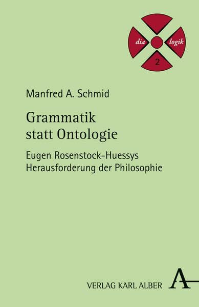 Grammatik statt Ontologie: Eugen Rosenstock-Huessys Herausforderung der Philosophie (Dia-Logik)