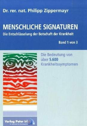 Menschliche Signaturen 2010 - Die Entschlüsselung der Botschaft der Krankheit - Die Bedeutung von über 5.600 Krankheitssymptomen