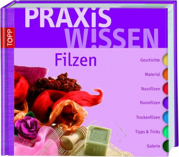 PraxisWissen Filzen: Geschichte, Material, Nassfilzen, Nunofilzen, Trockenfilzen, Tipps & Tricks, Galerie