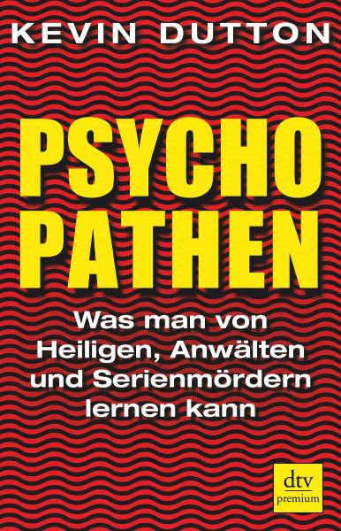 Psychopathen: Was man von Heiligen, Anwälten und Serienmördern lernen kann