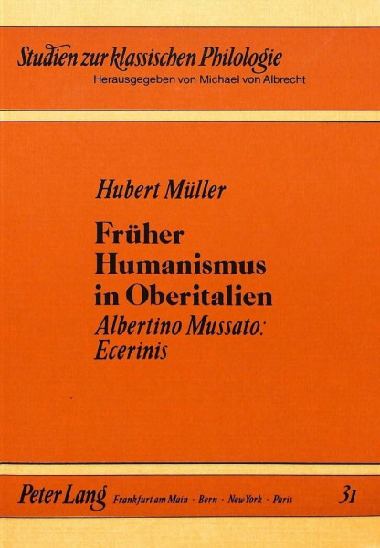 Früher Humanismus in Oberitalien: Albertino Mussato: Ecerinis (Studien zur klassischen Philologie, Band 31)