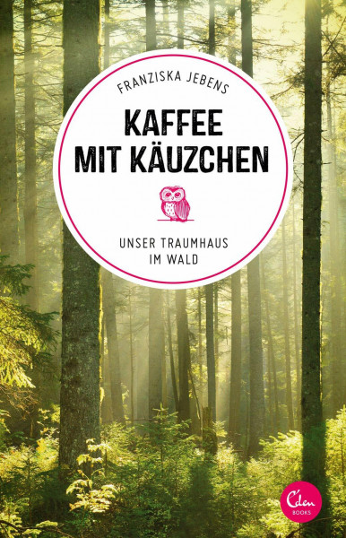 Kaffee mit Käuzchen: Unser Traumhaus im Wald (Sehnsuchtsorte, Band 6)
