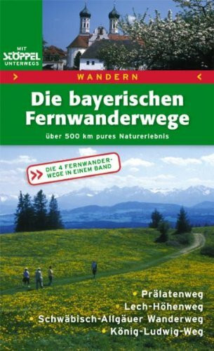Wandern - Die Bayerischen Fernwanderwege: Genusswandern im Voralpenland: Über 500 km pures Naturerlebnis. Prälatenweg, Lech-Höhenweg, ... Die 4 Fernwanderwege in einem Band