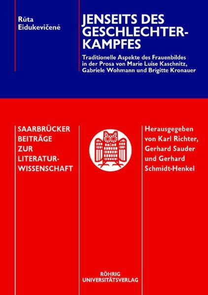 Jenseits des Geschlechterkampfes: Traditionelle Aspekte des Frauenbildes in der Prosa von Marie-Luise Kaschnitz, Gabriele Wohmann und Brigitte Kronauer (Saarbrücker Beiträge zur Literaturwissenschaft)