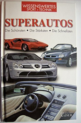 Superautos: Die Schönen - die Starken - die Schnellen und die Sparsamen: Die Schönsten. Die Stärksten. Die Schnellsten