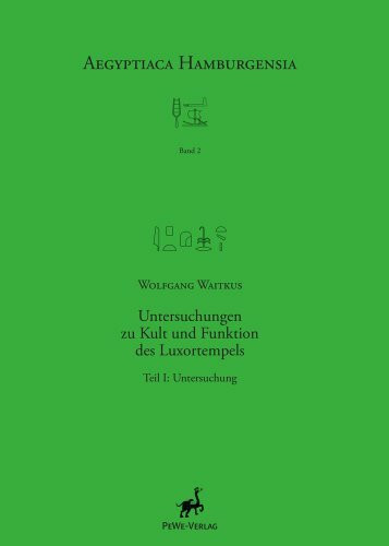 Untersuchungen zu Kult und Funktion des Luxortempels: Teil I: Untersuchung. Teil II: Übersetzungen, Tabellen, Abbildungen (Aegyptiaca Hamburgensia, Band 2)