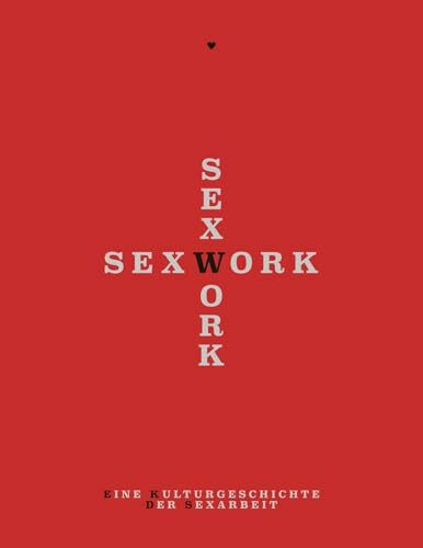 Sex Work: Eine Kulturgeschichte der Sexarbeit