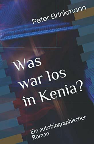 Was war los in Kenia: Ein autobiographischer Roman