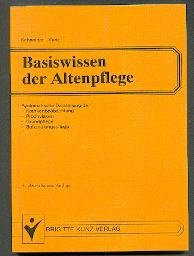 Basiswissen der Altenpflege. Systematische Darstellung der Krankenbeobachtung, Prophylaxen, Grundpflege, Behandlungspflege