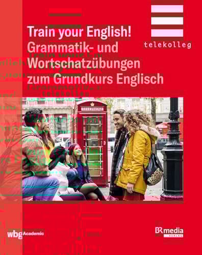 Train Your English!: Grammatik- und Wortschatzübungen zum Grundkurs Englisch (BR Telekolleg)