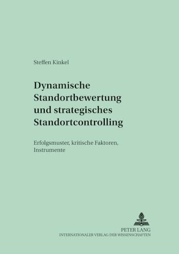 Dynamische Standortbewertung und strategisches Standortcontrolling: Erfolgsmuster, kritische Faktoren, Instrumente (Schriften zur Unternehmensplanung, Band 66)