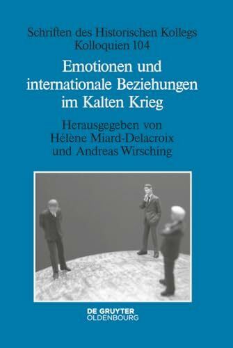 Emotionen und internationale Beziehungen im Kalten Krieg (Schriften des Historischen Kollegs, 104, Band 104)