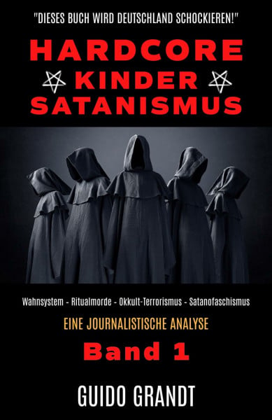 Hardcore-Kinder-Satanismus: Wahnsystem - Ritualmorde - Okkult-Terrorismus - Satanofaschismus