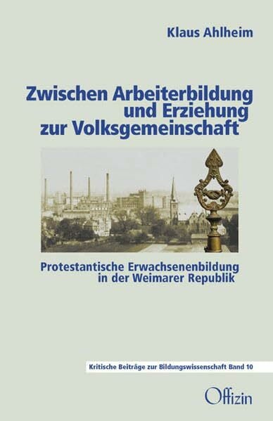 Zwischen Arbeiterbildung und Erziehung zur Volksgemeinschaft: Protestantische Erwachsenenbildung in der Weimarer Republik (Beiträge zur kritischen Bildungswissenschaft)