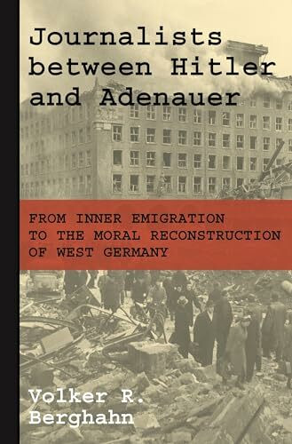 Journalists between Hitler and Adenauer - From Inner Emigration to the Moral Reconstruction of...